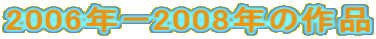 2006�N�[2008�N�̍�i